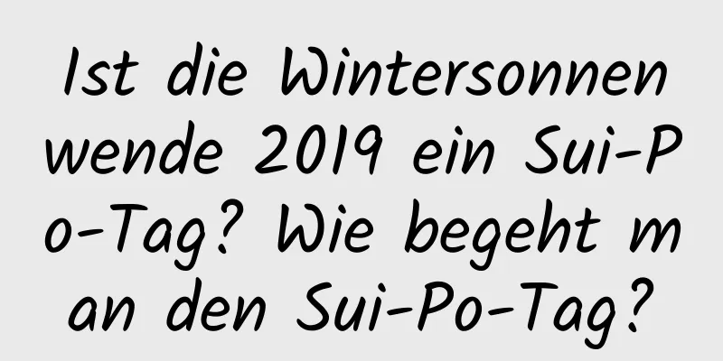 Ist die Wintersonnenwende 2019 ein Sui-Po-Tag? Wie begeht man den Sui-Po-Tag?