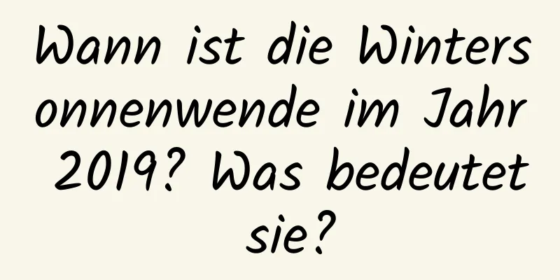 Wann ist die Wintersonnenwende im Jahr 2019? Was bedeutet sie?