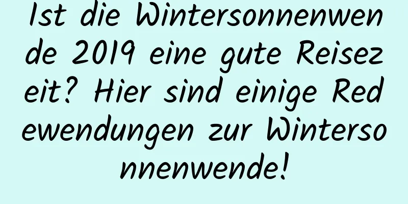 Ist die Wintersonnenwende 2019 eine gute Reisezeit? Hier sind einige Redewendungen zur Wintersonnenwende!