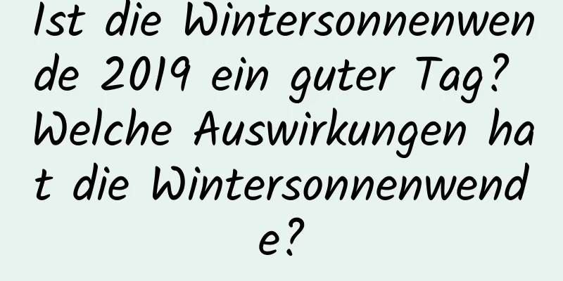 Ist die Wintersonnenwende 2019 ein guter Tag? Welche Auswirkungen hat die Wintersonnenwende?