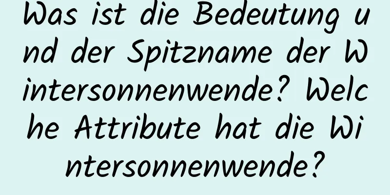 Was ist die Bedeutung und der Spitzname der Wintersonnenwende? Welche Attribute hat die Wintersonnenwende?