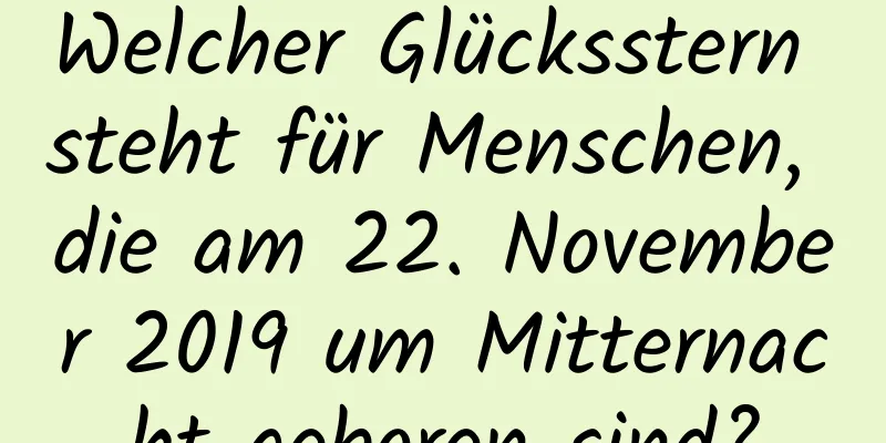 Welcher Glücksstern steht für Menschen, die am 22. November 2019 um Mitternacht geboren sind?