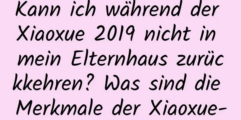 Kann ich während der Xiaoxue 2019 nicht in mein Elternhaus zurückkehren? Was sind die Merkmale der Xiaoxue-Sonnenperiode?