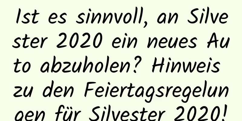 Ist es sinnvoll, an Silvester 2020 ein neues Auto abzuholen? Hinweis zu den Feiertagsregelungen für Silvester 2020!