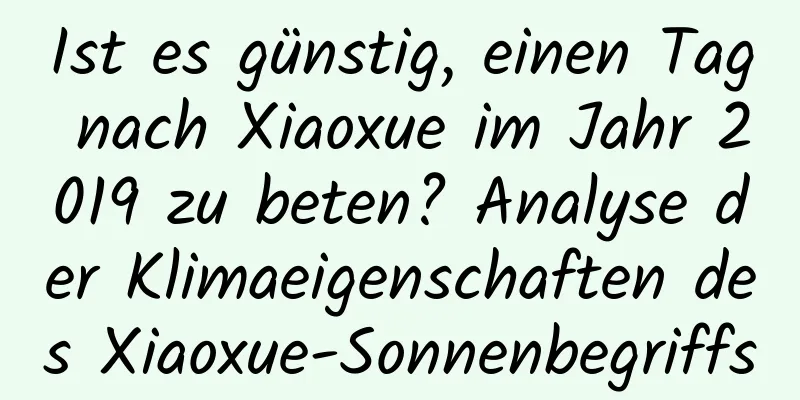 Ist es günstig, einen Tag nach Xiaoxue im Jahr 2019 zu beten? Analyse der Klimaeigenschaften des Xiaoxue-Sonnenbegriffs