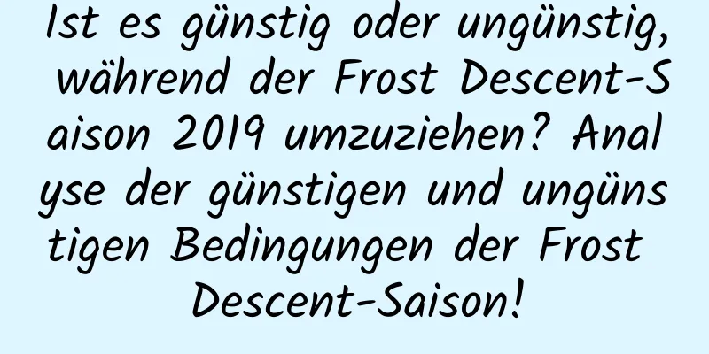 Ist es günstig oder ungünstig, während der Frost Descent-Saison 2019 umzuziehen? Analyse der günstigen und ungünstigen Bedingungen der Frost Descent-Saison!