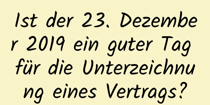 Ist der 23. Dezember 2019 ein guter Tag für die Unterzeichnung eines Vertrags?