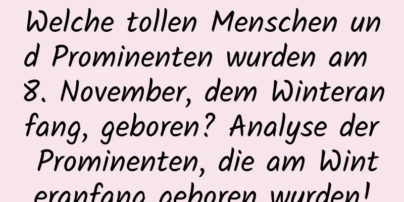 Welche tollen Menschen und Prominenten wurden am 8. November, dem Winteranfang, geboren? Analyse der Prominenten, die am Winteranfang geboren wurden!