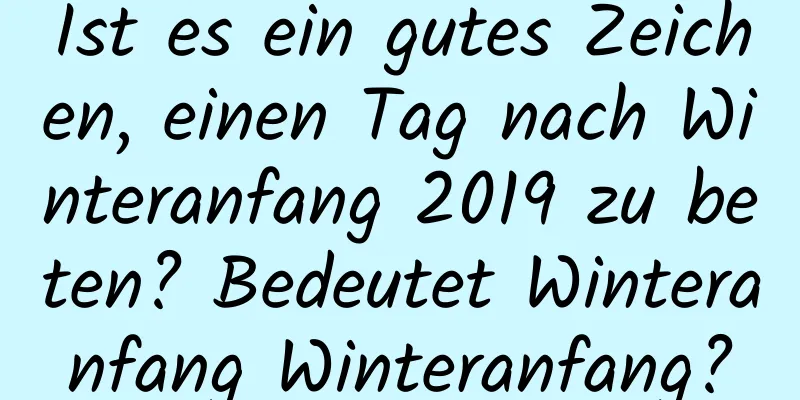 Ist es ein gutes Zeichen, einen Tag nach Winteranfang 2019 zu beten? Bedeutet Winteranfang Winteranfang?