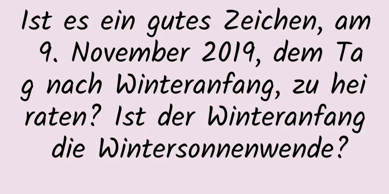 Ist es ein gutes Zeichen, am 9. November 2019, dem Tag nach Winteranfang, zu heiraten? Ist der Winteranfang die Wintersonnenwende?