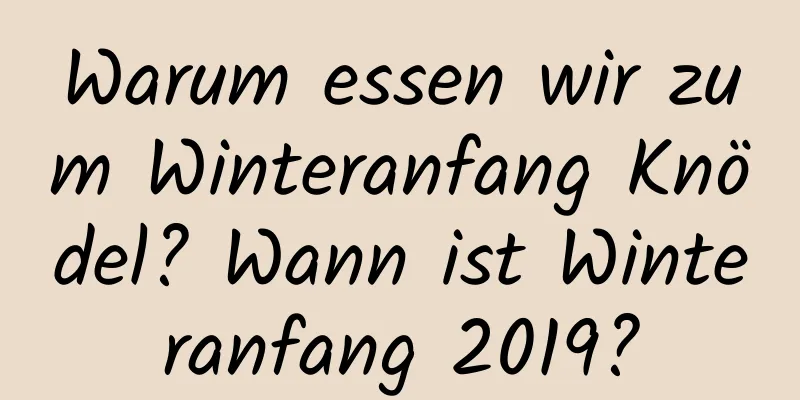 Warum essen wir zum Winteranfang Knödel? Wann ist Winteranfang 2019?