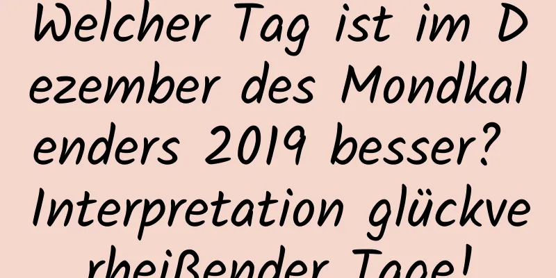 Welcher Tag ist im Dezember des Mondkalenders 2019 besser? Interpretation glückverheißender Tage!