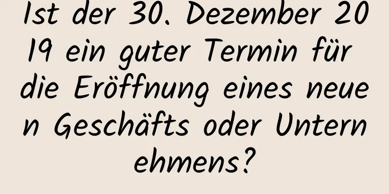 Ist der 30. Dezember 2019 ein guter Termin für die Eröffnung eines neuen Geschäfts oder Unternehmens?