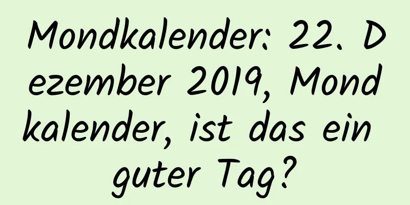 Mondkalender: 22. Dezember 2019, Mondkalender, ist das ein guter Tag?