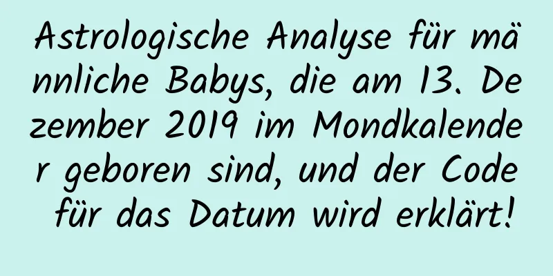 Astrologische Analyse für männliche Babys, die am 13. Dezember 2019 im Mondkalender geboren sind, und der Code für das Datum wird erklärt!