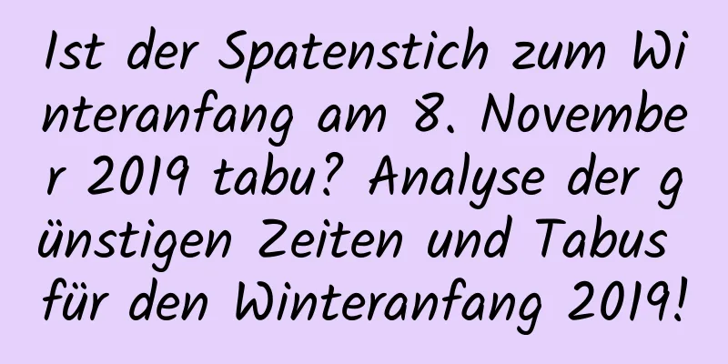 Ist der Spatenstich zum Winteranfang am 8. November 2019 tabu? Analyse der günstigen Zeiten und Tabus für den Winteranfang 2019!