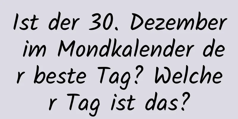 Ist der 30. Dezember im Mondkalender der beste Tag? Welcher Tag ist das?