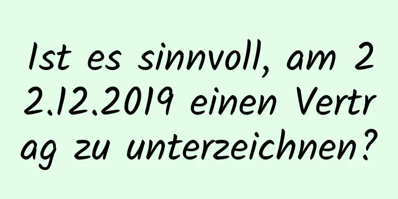 Ist es sinnvoll, am 22.12.2019 einen Vertrag zu unterzeichnen?