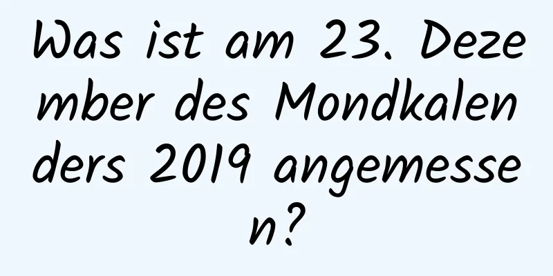 Was ist am 23. Dezember des Mondkalenders 2019 angemessen?