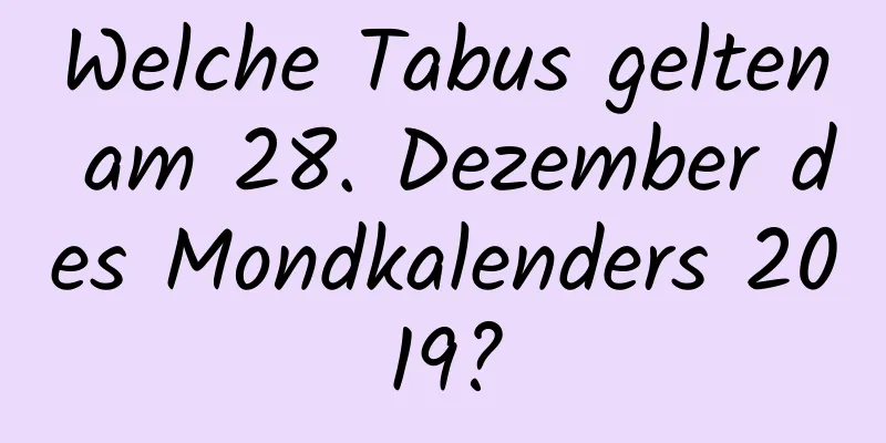 Welche Tabus gelten am 28. Dezember des Mondkalenders 2019?