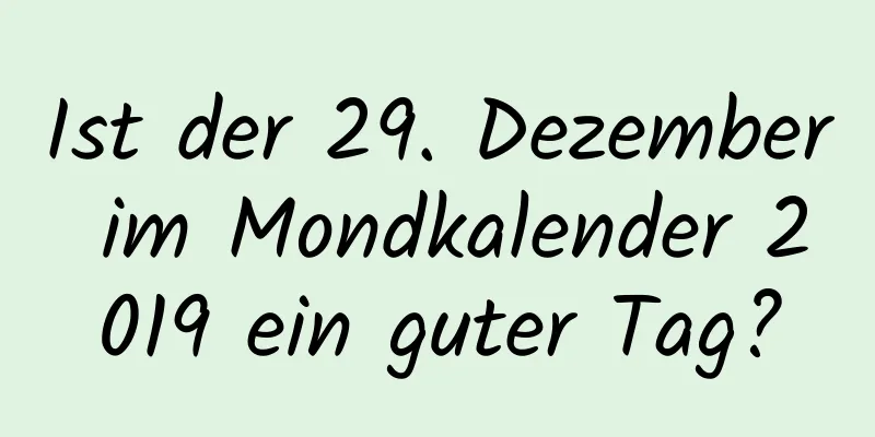 Ist der 29. Dezember im Mondkalender 2019 ein guter Tag?