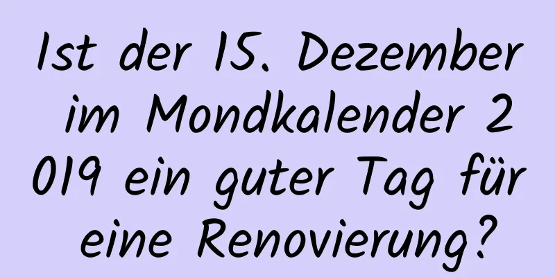 Ist der 15. Dezember im Mondkalender 2019 ein guter Tag für eine Renovierung?