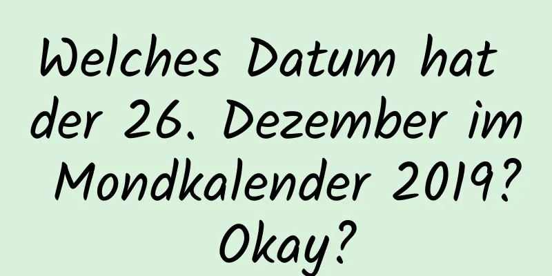 Welches Datum hat der 26. Dezember im Mondkalender 2019? Okay?