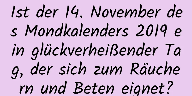 Ist der 14. November des Mondkalenders 2019 ein glückverheißender Tag, der sich zum Räuchern und Beten eignet?