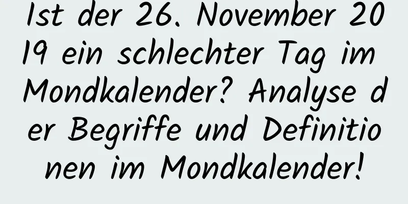 Ist der 26. November 2019 ein schlechter Tag im Mondkalender? Analyse der Begriffe und Definitionen im Mondkalender!