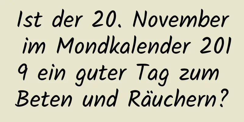 Ist der 20. November im Mondkalender 2019 ein guter Tag zum Beten und Räuchern?