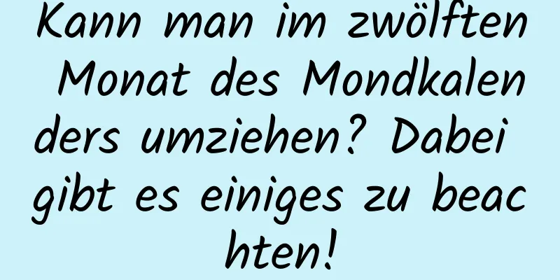 Kann man im zwölften Monat des Mondkalenders umziehen? Dabei gibt es einiges zu beachten!