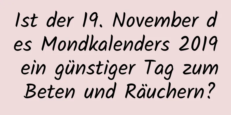 Ist der 19. November des Mondkalenders 2019 ein günstiger Tag zum Beten und Räuchern?