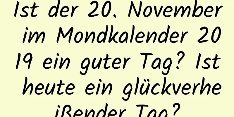 Ist der 20. November im Mondkalender 2019 ein guter Tag? Ist heute ein glückverheißender Tag?