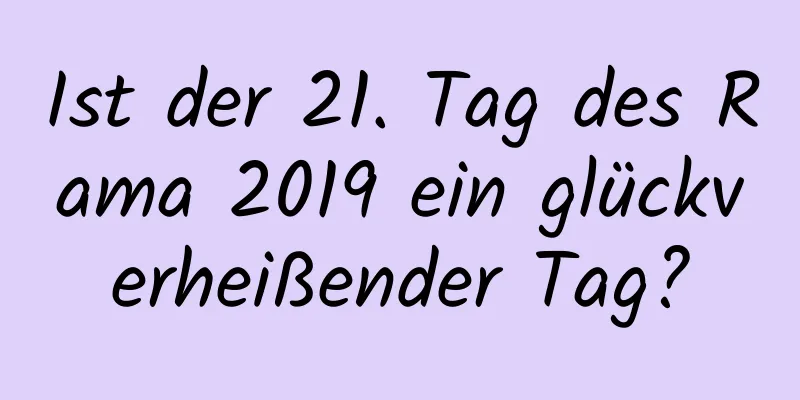 Ist der 21. Tag des Rama 2019 ein glückverheißender Tag?