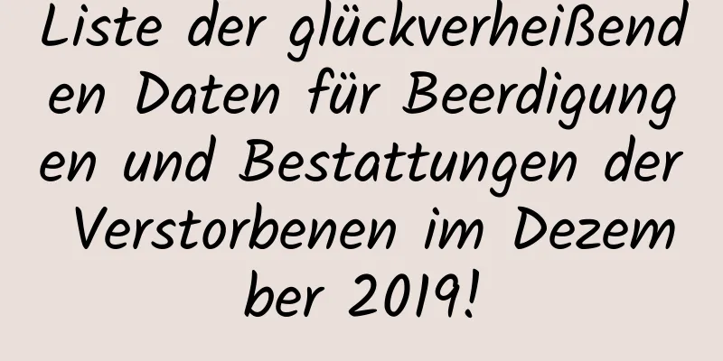 Liste der glückverheißenden Daten für Beerdigungen und Bestattungen der Verstorbenen im Dezember 2019!