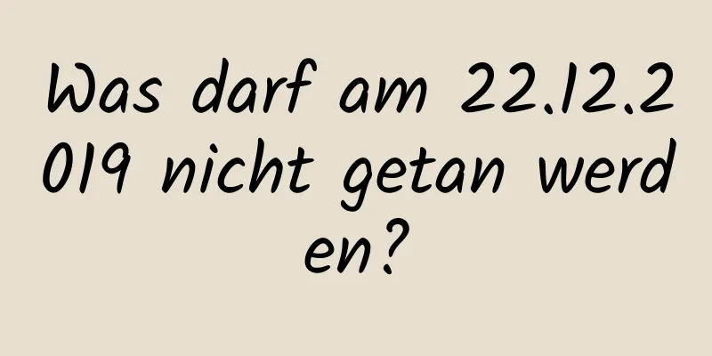 Was darf am 22.12.2019 nicht getan werden?