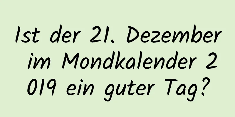 Ist der 21. Dezember im Mondkalender 2019 ein guter Tag?