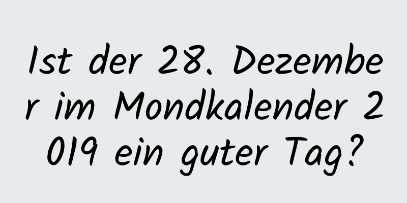 Ist der 28. Dezember im Mondkalender 2019 ein guter Tag?