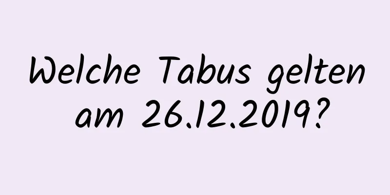 Welche Tabus gelten am 26.12.2019?