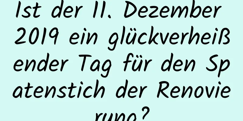 Ist der 11. Dezember 2019 ein glückverheißender Tag für den Spatenstich der Renovierung?