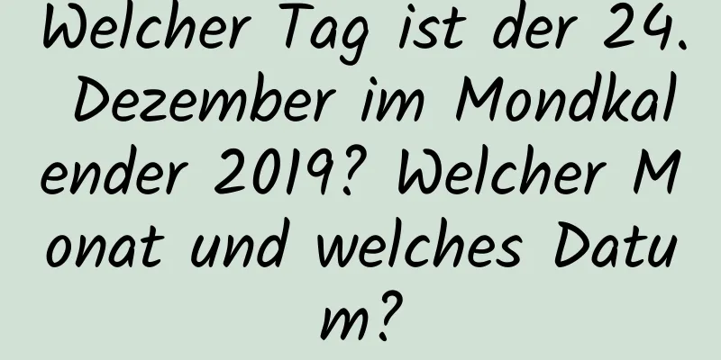 Welcher Tag ist der 24. Dezember im Mondkalender 2019? Welcher Monat und welches Datum?