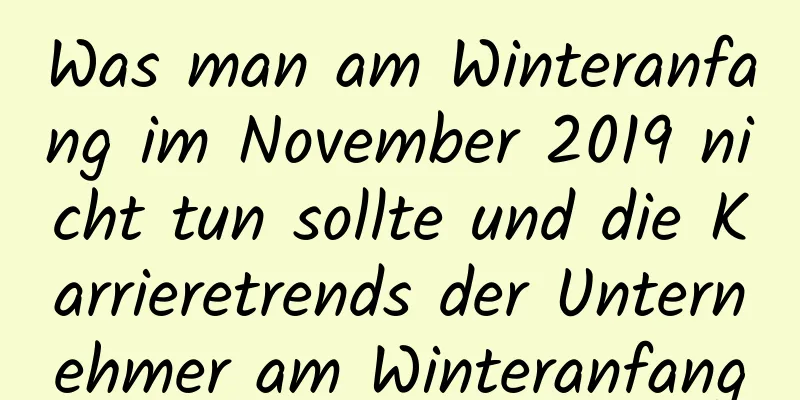 Was man am Winteranfang im November 2019 nicht tun sollte und die Karrieretrends der Unternehmer am Winteranfang