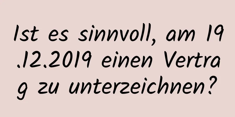 Ist es sinnvoll, am 19.12.2019 einen Vertrag zu unterzeichnen?