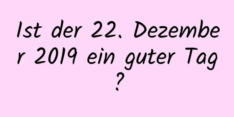 Ist der 22. Dezember 2019 ein guter Tag?