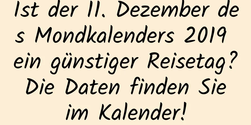 Ist der 11. Dezember des Mondkalenders 2019 ein günstiger Reisetag? Die Daten finden Sie im Kalender!