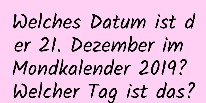 Welches Datum ist der 21. Dezember im Mondkalender 2019? Welcher Tag ist das?