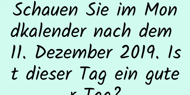 Schauen Sie im Mondkalender nach dem 11. Dezember 2019. Ist dieser Tag ein guter Tag?