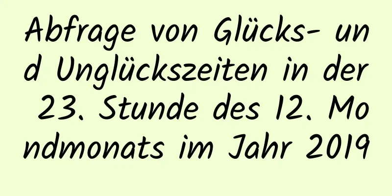 Abfrage von Glücks- und Unglückszeiten in der 23. Stunde des 12. Mondmonats im Jahr 2019