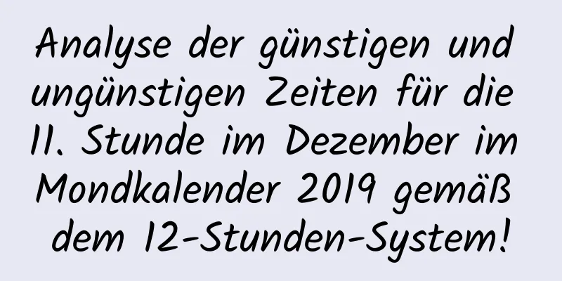 Analyse der günstigen und ungünstigen Zeiten für die 11. Stunde im Dezember im Mondkalender 2019 gemäß dem 12-Stunden-System!