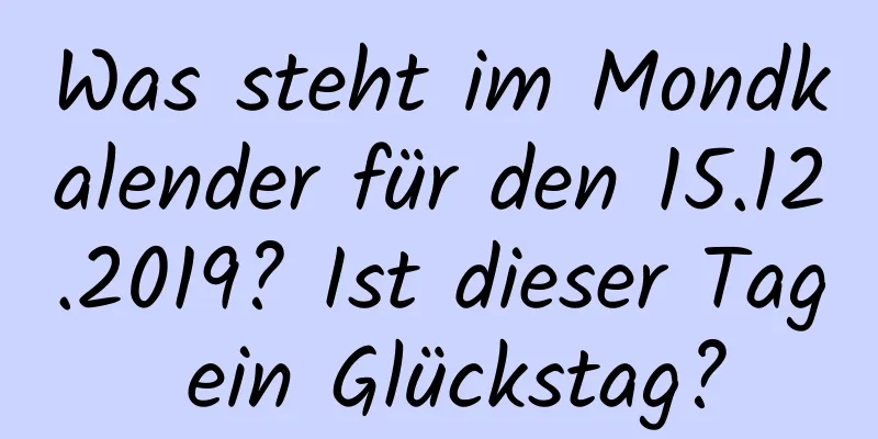 Was steht im Mondkalender für den 15.12.2019? Ist dieser Tag ein Glückstag?